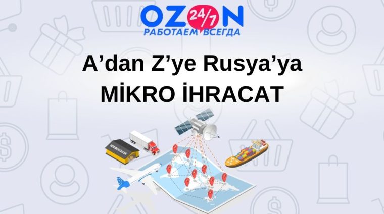 Ozon.ru ile A’dan Z’ye Rusya’ya MİKRO İHRACAT